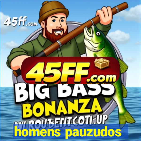 homens pauzudos